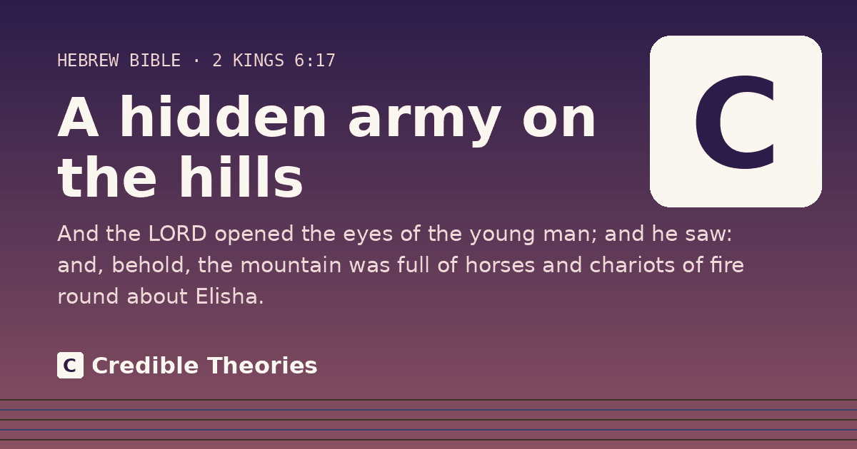 A hidden army on the hills: And the LORD opened the eyes of the young man; and he saw: and, behold, the mountain was full of horses and…