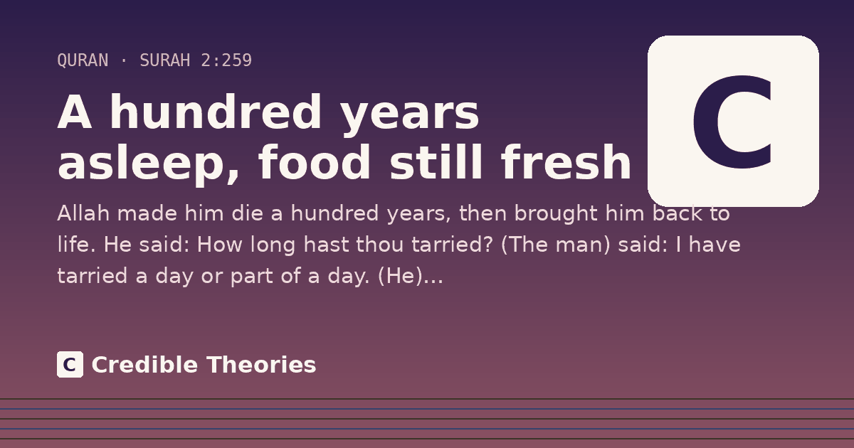 A hundred years asleep, food still fresh: Allah made him die a hundred years, then brought him back to life. He said: How long hast thou tarried? (The…