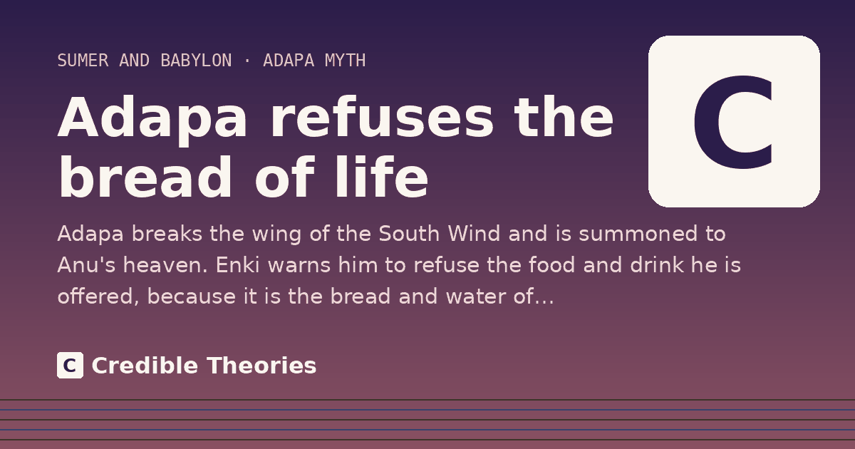 Adapa refuses the bread of life: Adapa breaks the wing of the South Wind and is summoned to Anu's heaven. Enki warns him to refuse the food…