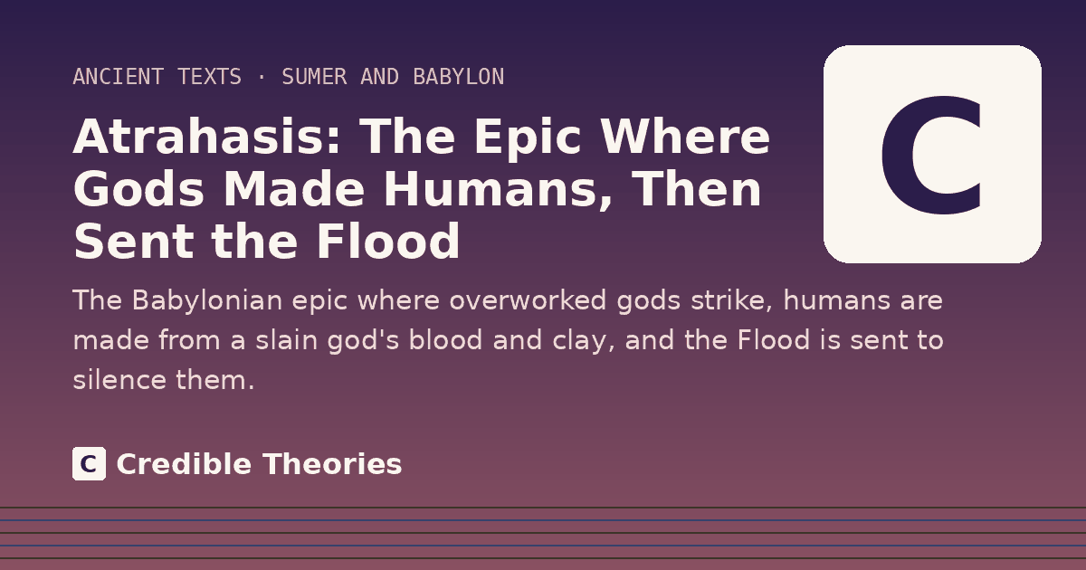 Title card: Atrahasis, The Epic Where Gods Made Humans, Then Sent the Flood, from Credible Theories