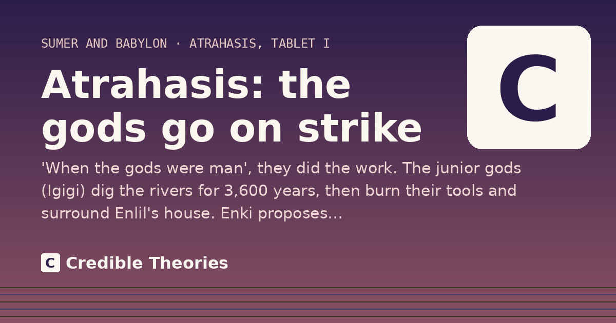 Atrahasis: the gods go on strike: 'When the gods were man', they did the work. The junior gods (Igigi) dig the rivers for 3,600 years, then…