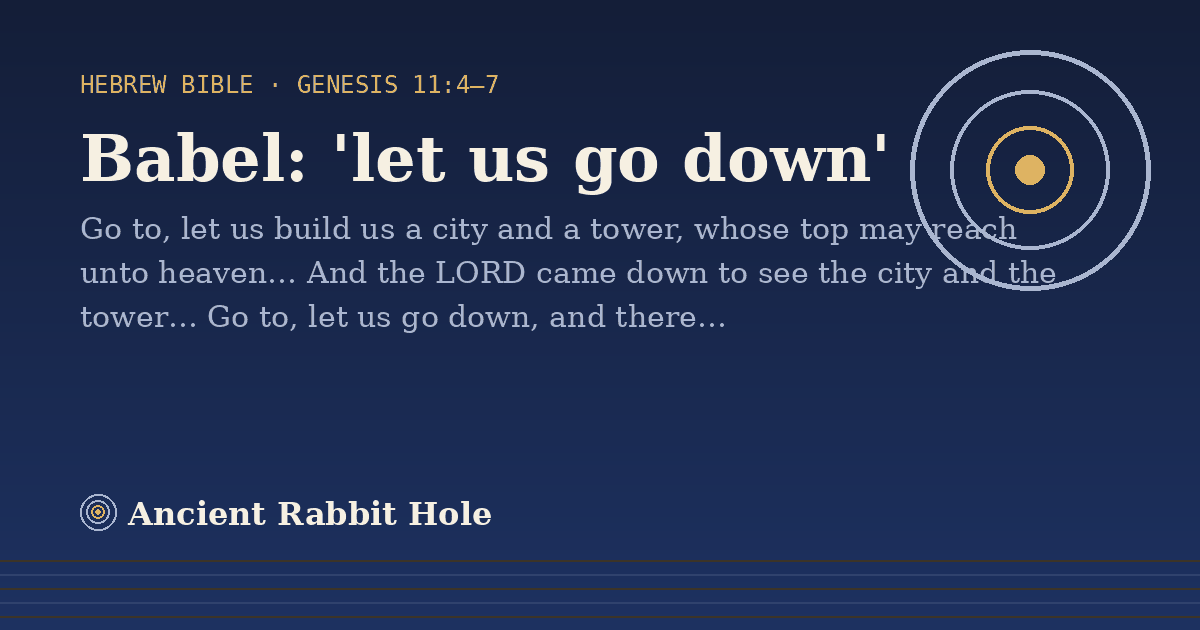 Babel: 'let us go down': Go to, let us build us a city and a tower, whose top may reach unto heaven… And the LORD came down to see…