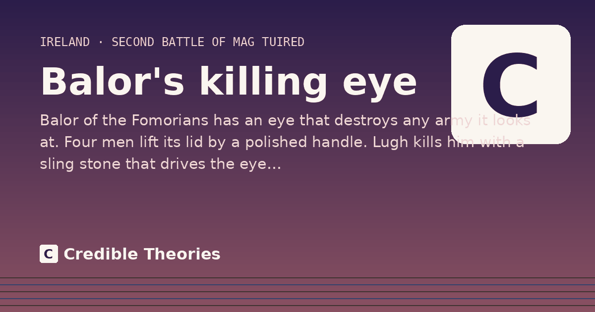 Balor's killing eye: Balor of the Fomorians has an eye that destroys any army it looks at. Four men lift its lid by a polished…