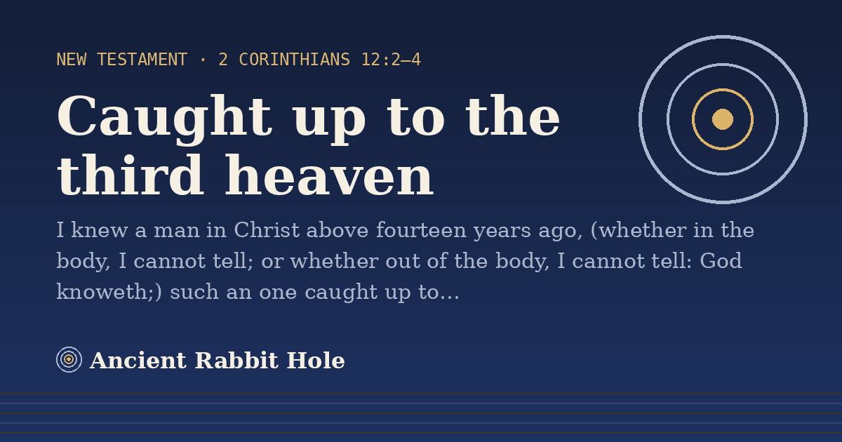 Caught up to the third heaven: I knew a man in Christ above fourteen years ago, (whether in the body, I cannot tell; or whether out of the…