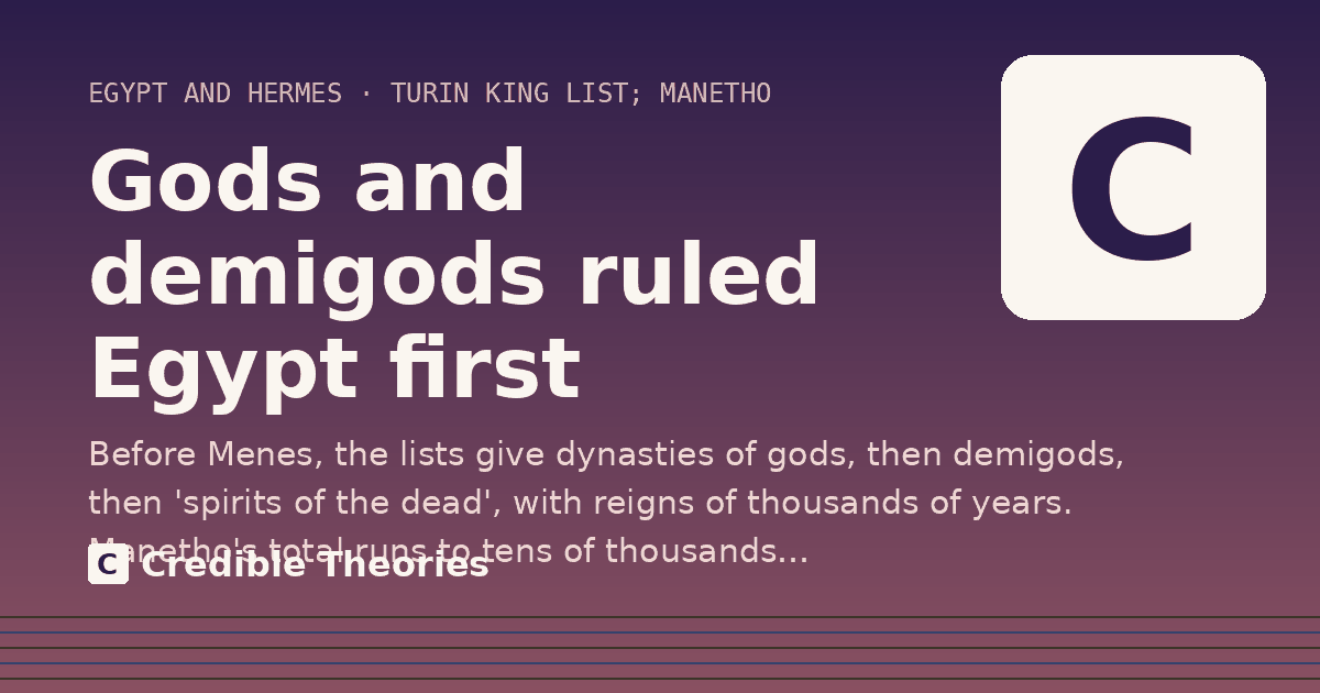 Gods and demigods ruled Egypt first: Before Menes, the lists give dynasties of gods, then demigods, then 'spirits of the dead', with reigns of…