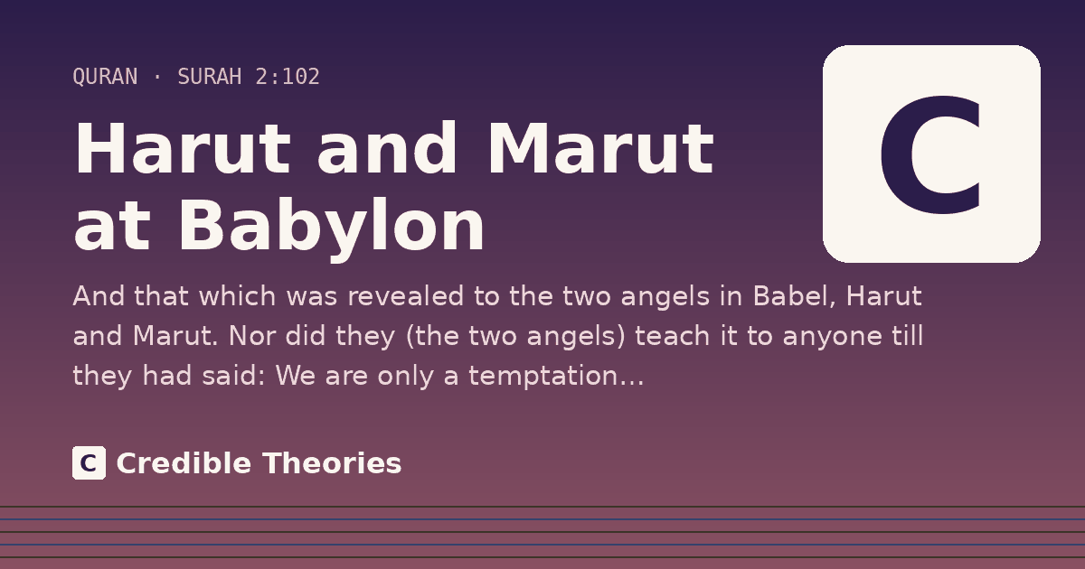 Harut and Marut at Babylon: And that which was revealed to the two angels in Babel, Harut and Marut. Nor did they (the two angels) teach…