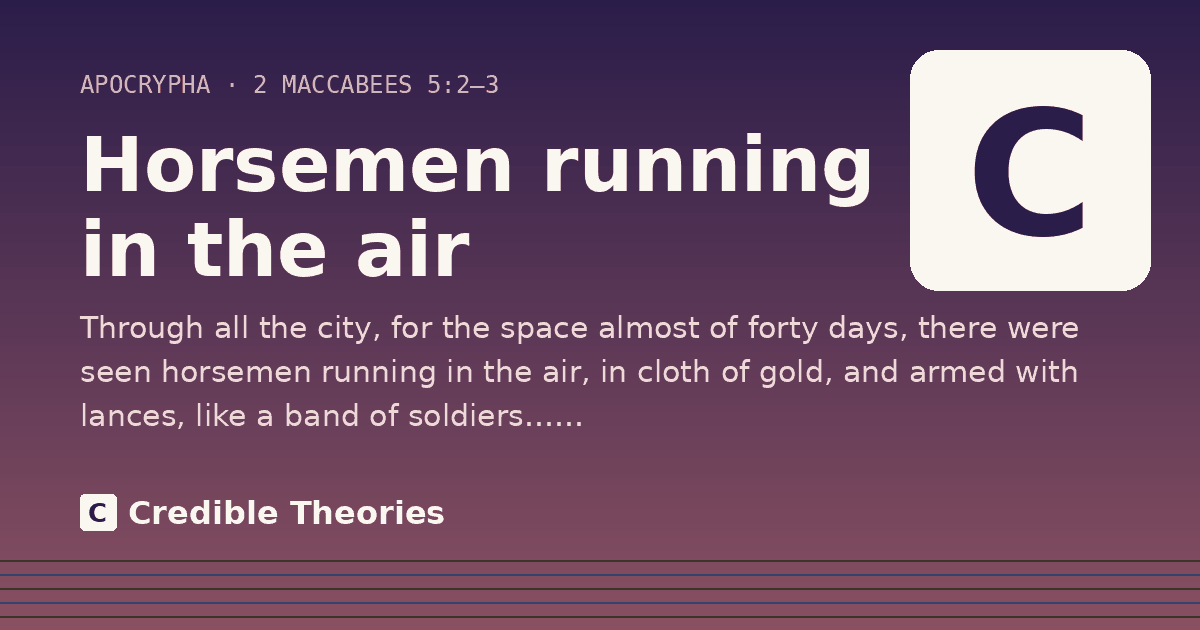 Horsemen running in the air: Through all the city, for the space almost of forty days, there were seen horsemen running in the air, in…