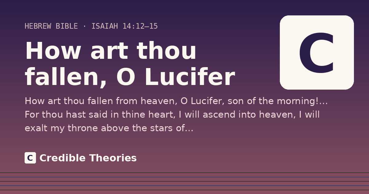 How art thou fallen, O Lucifer: How art thou fallen from heaven, O Lucifer, son of the morning!… For thou hast said in thine heart, I will…