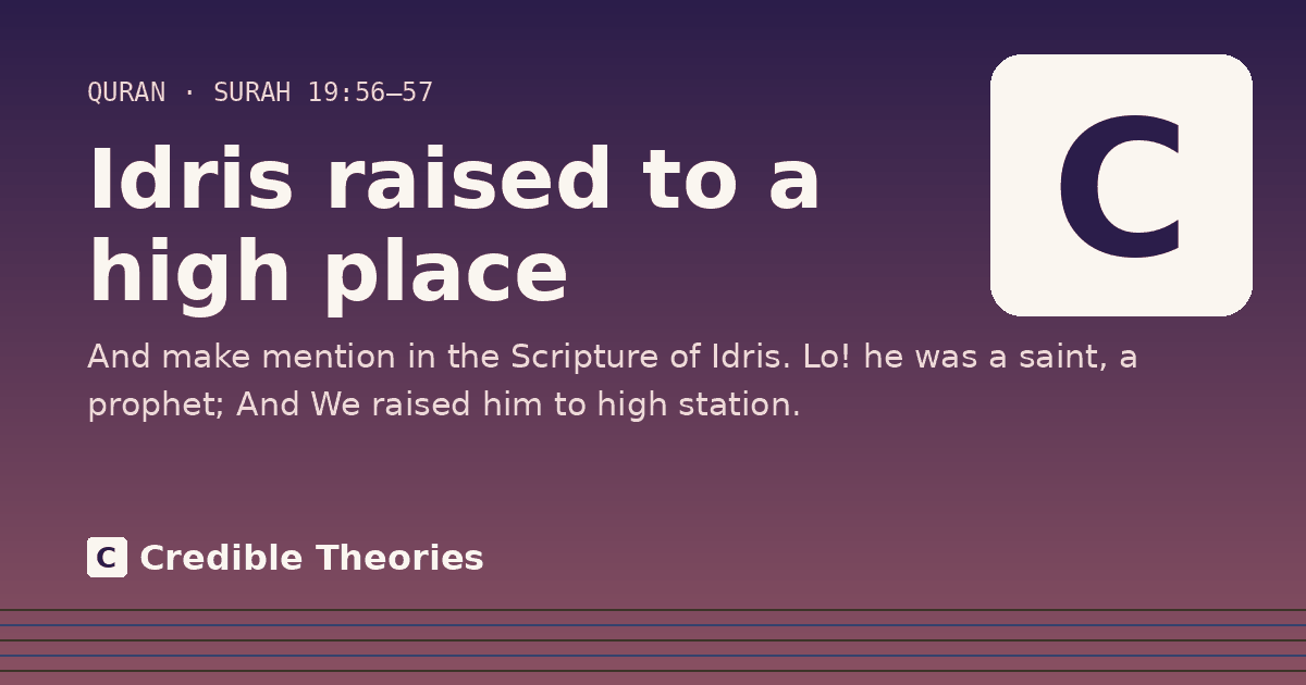 Idris raised to a high place: And make mention in the Scripture of Idris. Lo! he was a saint, a prophet; And We raised him to high station.