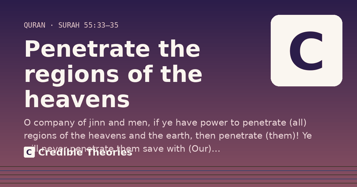 Penetrate the regions of the heavens: O company of jinn and men, if ye have power to penetrate (all) regions of the heavens and the earth, then…