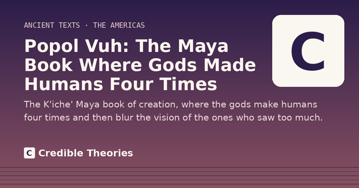 Title card: Popol Vuh, The Maya Book Where Gods Made Humans Four Times, from Credible Theories