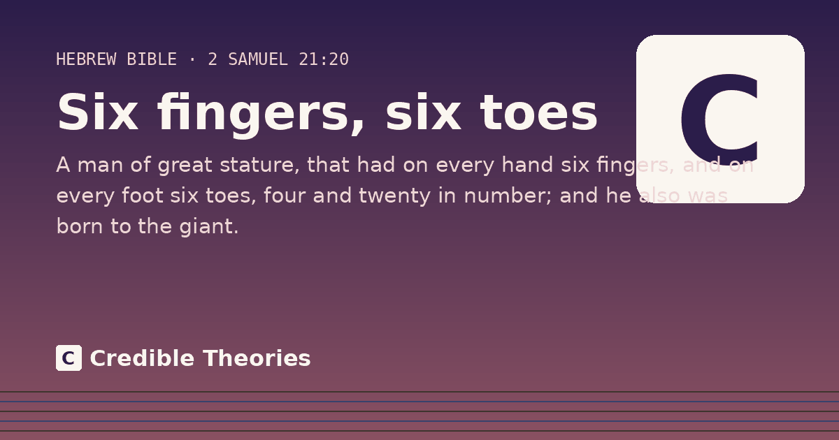 Six fingers, six toes: A man of great stature, that had on every hand six fingers, and on every foot six toes, four and twenty in…