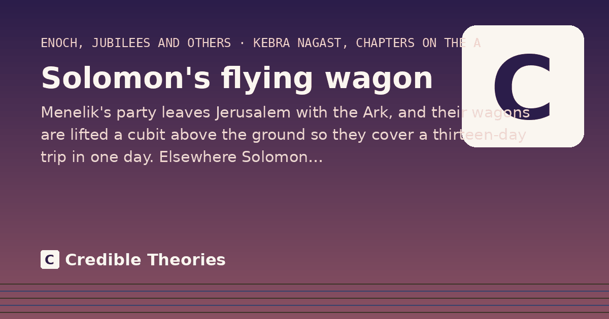 Solomon's flying wagon: Menelik's party leaves Jerusalem with the Ark, and their wagons are lifted a cubit above the ground so they…
