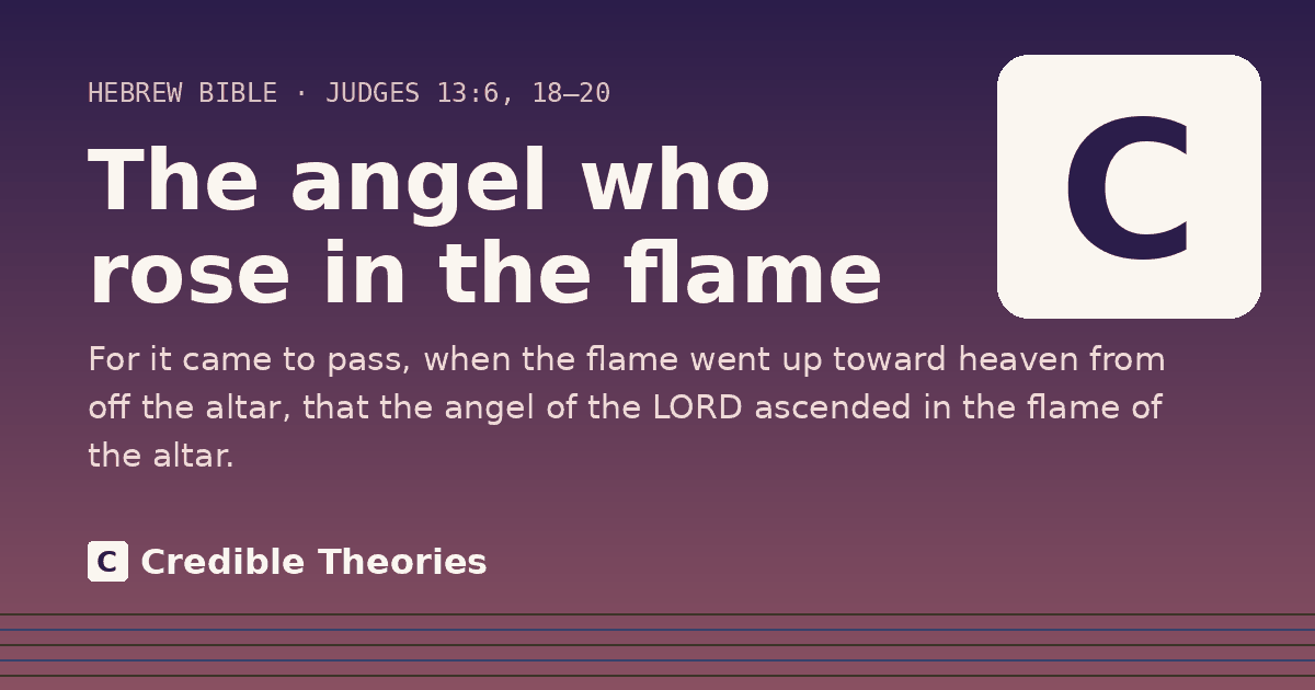 The angel who rose in the flame: For it came to pass, when the flame went up toward heaven from off the altar, that the angel of the LORD…