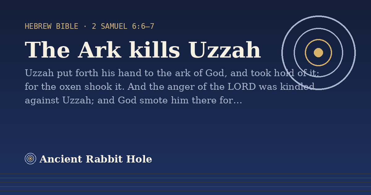 The Ark kills Uzzah: Uzzah put forth his hand to the ark of God, and took hold of it; for the oxen shook it. And the anger of the…