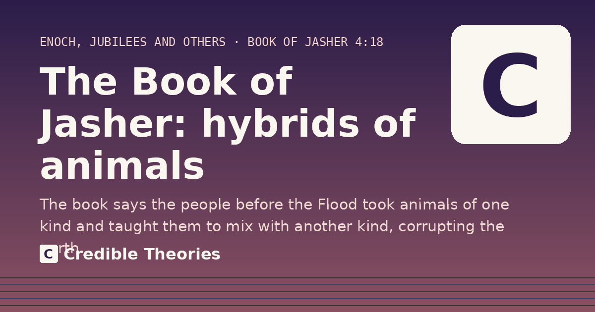 The Book of Jasher: hybrids of animals: The book says the people before the Flood took animals of one kind and taught them to mix with another kind…