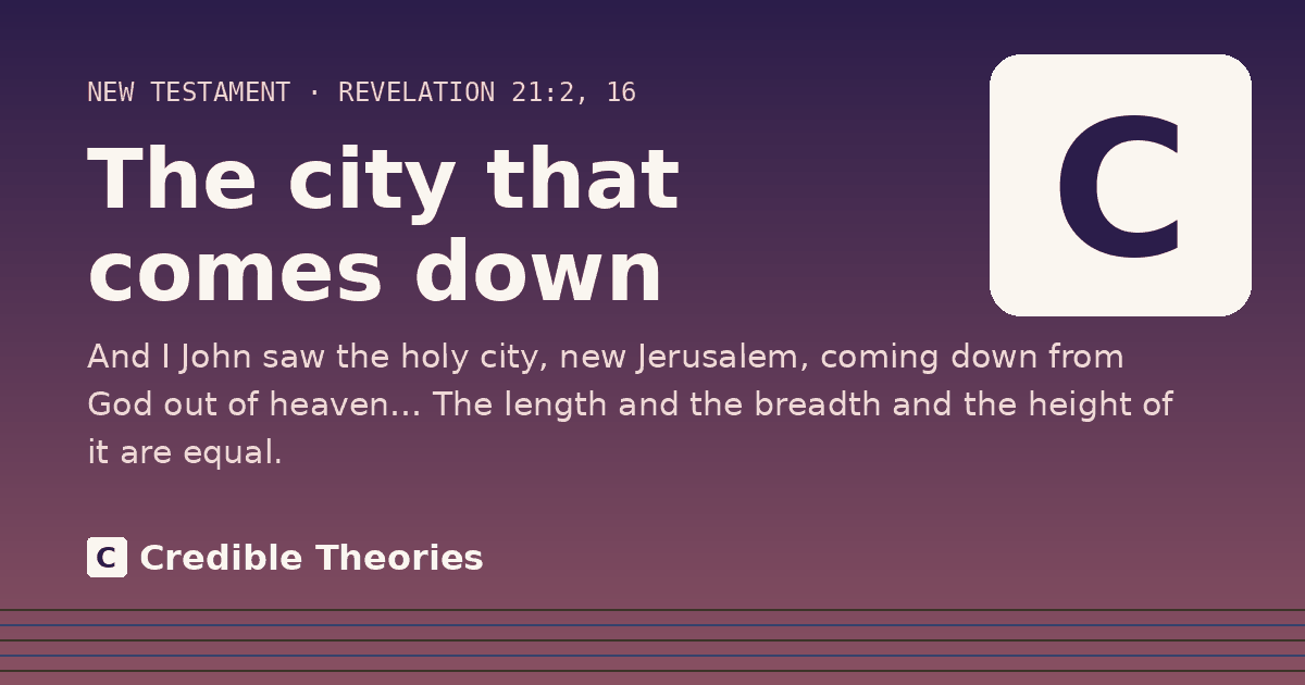 The city that comes down: And I John saw the holy city, new Jerusalem, coming down from God out of heaven… The length and the breadth…