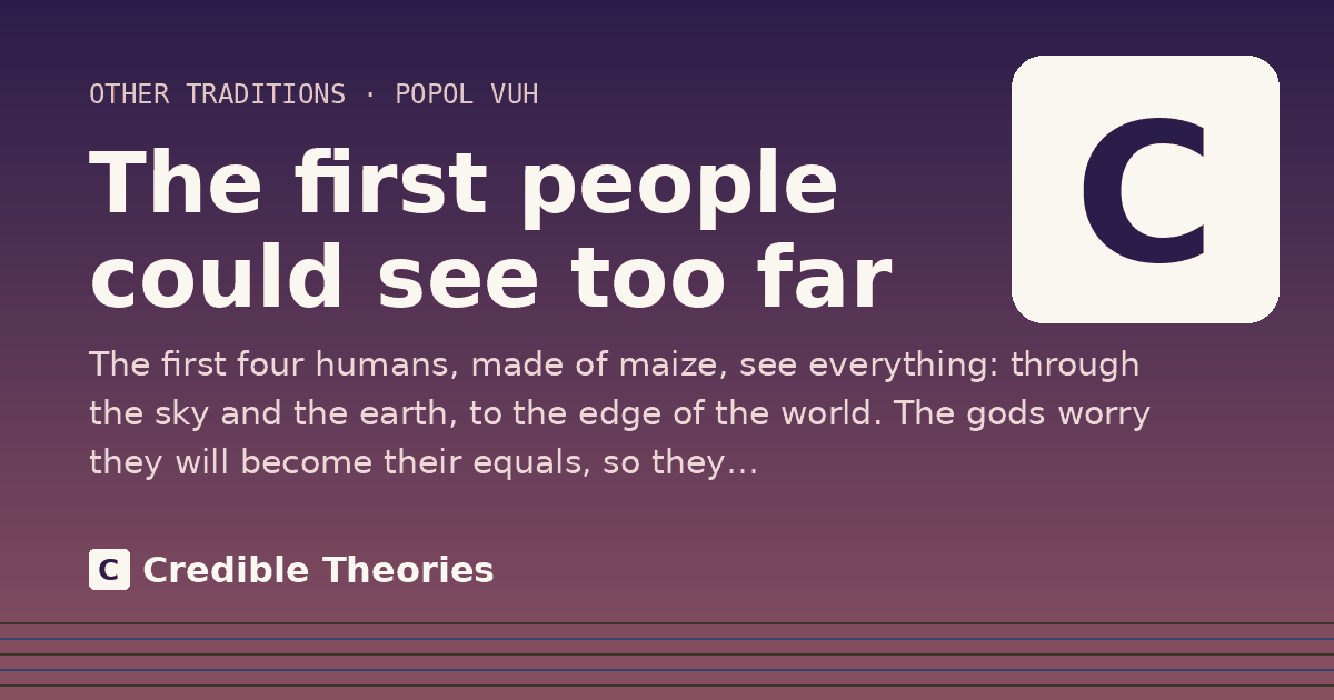 The first people could see too far: The first four humans, made of maize, see everything: through the sky and the earth, to the edge of the…