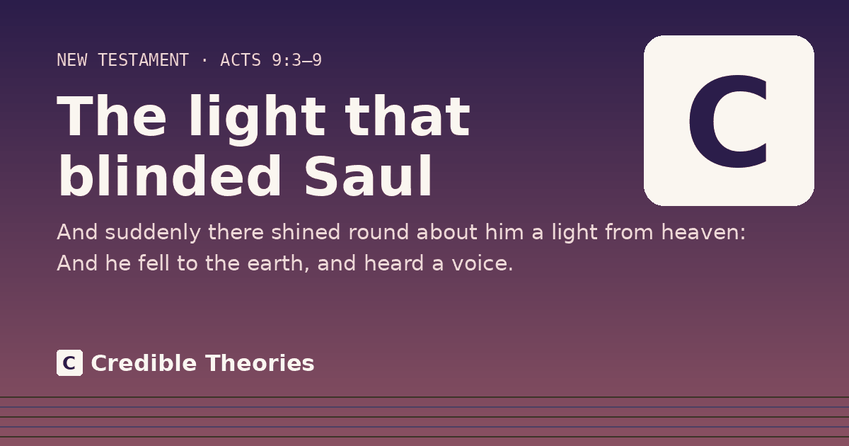 The light that blinded Saul: And suddenly there shined round about him a light from heaven: And he fell to the earth, and heard a voice.