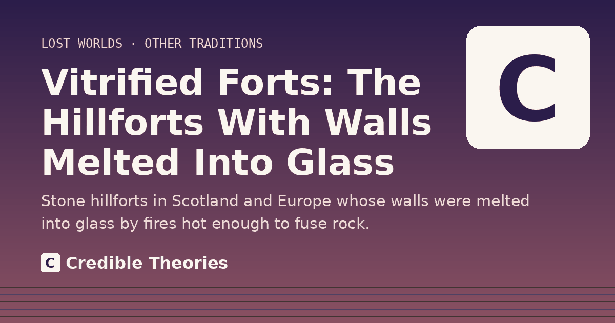 Title card: Vitrified Forts, The Hillforts With Walls Melted Into Glass, from Credible Theories